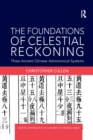 Image for The foundations of celestial reckoning  : three ancient Chinese astronomical systems