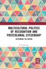 Image for Multicultural Politics of Recognition and Postcolonial Citizenship