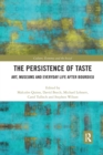 Image for The Persistence of Taste : Art, Museums and Everyday Life After Bourdieu