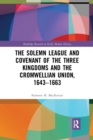 Image for The Solemn League and Covenant of the Three Kingdoms and the Cromwellian Union, 1643-1663