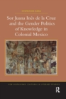 Image for Sor Juana Ines de la Cruz and the Gender Politics of Knowledge in Colonial Mexico