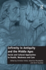 Image for Infirmity in Antiquity and the Middle Ages : Social and Cultural Approaches to Health, Weakness and Care