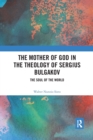 Image for The Mother of God in the Theology of Sergius Bulgakov : The Soul Of The World