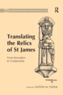 Image for Translating the Relics of St James : From Jerusalem to Compostela