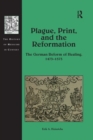 Image for Plague, print, and the Reformation  : the German reform of healing, 1473-1573