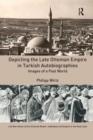 Image for Depicting the late Ottoman Empire in Turkish autobiographies  : images of a past world