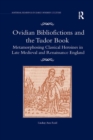 Image for Ovidian bibliofictions and the Tudor book  : metamorphosing classical heroines in late medieval and Renaissance England