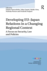Image for Developing EU–Japan Relations in a Changing Regional Context : A Focus on Security, Law and Policies