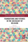 Image for Foundations and Futures in the Sociology of Religion
