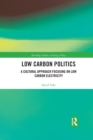 Image for Low carbon politics  : a cultural approach focusing on low carbon electricity