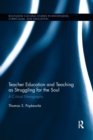 Image for Teacher Education and Teaching as Struggling for the Soul : A Critical Ethnography