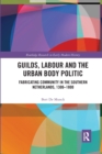 Image for Guilds, Labour and the Urban Body Politic : Fabricating Community in the Southern Netherlands, 1300-1800