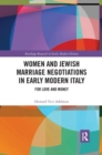 Image for Women and Jewish Marriage Negotiations in Early Modern Italy : For Love and Money