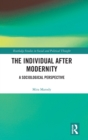 Image for The individual after modernity  : a sociological perspective