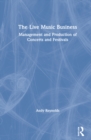 Image for The live music business  : management and production of concerts and festivals