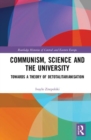 Image for Communism, science and the university  : towards a theory of detotalitarianisation