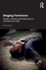 Image for Staging feminisms  : gender, violence and performance in contemporary India