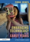 Image for Embracing technology in the early years  : a practitioner&#39;s guide