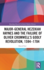 Image for Major-General Hezekiah Haynes and the Failure of Oliver Cromwell’s Godly Revolution, 1594–1704