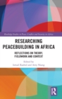 Image for Researching peacebuilding in Africa  : reflections on theory, fieldwork and context