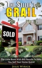 Image for The Seller&#39;s Grail : The Little Book With BIG Results To Help You Sell Your Home Quick!