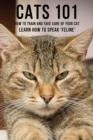 Image for Cats 101 - How To Train and Take Care of Your Cat - Learn How To Speak &#39;Feline&#39;