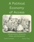 Image for A Political Economy of Access : Infrastructure, Networks, Cities, and Infrastructure