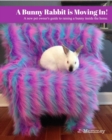 Image for A Bunny Rabbit is Moving In! : A new pet owner&#39;s guide to raising a bunny inside the home.