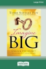 Image for Imagine Big : Unlock the Secret to Living Out Your Dreams (16pt Large Print Edition)