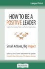 Image for How to Be a Positive Leader : Small Actions, Big Impact (16pt Large Print Edition)