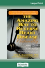 Image for The Amazing Way to Reverse Heart Disease : Beyond the Hypertension Hype: Why Drugs are Not the Answer (16pt Large Print Edition)