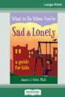 Image for What to Do When You&#39;re Sad &amp; Lonely : A Guide for Kids (16pt Large Print Edition)