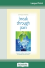 Image for Break Through Pain : A Step-by-Step Mindfulness Meditation Program for Transforming Chronic and Acute Pain (16pt Large Print Edition)