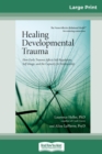 Image for Healing Developmental Trauma : How Early Trauma Affects Self-Regulation, Self-Image, and the Capacity for Relationship (16pt Large Print Edition)