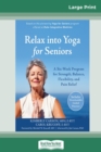 Image for Relax into Yoga for Seniors : A Six-Week Program for Strength, Balance, Flexibility, and Pain Relief (16pt Large Print Edition)
