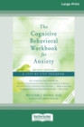 Image for The Cognitive Behavioral Workbook for Anxiety (Second Edition) : A Step-By-Step Program (16pt Large Print Edition)