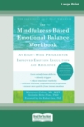 Image for The Mindfulness-Based Emotional Balance Workbook : An Eight-Week Program for Improved Emotion Regulation and Resilience (16pt Large Print Edition)