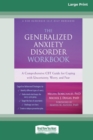 Image for The Generalized Anxiety Disorder Workbook : A Comprehensive CBT Guide for Coping with Uncertainty, Worry, and Fear [Standard Large Print 16 Pt Edition]