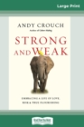 Image for Strong and Weak : Embracing a Life of Love, Risk and True Flourishing (16pt Large Print Edition)