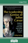 Image for The Leadership Genius of Julius Caesar : Modern Lessons from the Man Who Built an Empire (16pt Large Print Edition)