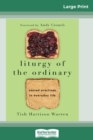 Image for Liturgy of the Ordinary : Sacred Practices in Everyday Life (16pt Large Print Edition)