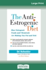 Image for The Anti-Estrogenic Diet : How Estrogenic Foods and Chemicals Are Making You Fat and Sick (16pt Large Print Edition)