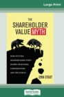 Image for The Shareholder Value Myth : How Putting Shareholders First Harms Investors, Corporations, and the Public (16pt Large Print Edition)