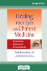 Image for Healing Your Eyes with Chinese Medicine : Acupuncture, Acupressure, &amp; Chinese Herb (16pt Large Print Edition)