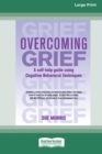 Image for Overcoming Grief : A self-help guide using Cognitive Behavioral Techniques [Standard Large Print 16 Pt Edition]