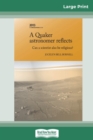Image for A Quaker Astronomer Reflects : Can a Scientist also be Religious? (16pt Large Print Edition)