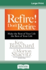 Image for Refire! Don&#39;t Retire : Make the Rest of Your Life the Best of Your Life (16pt Large Print Edition)