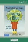 Image for What to Do When You&#39;re Cranky and Blue : A Guide for Kids (16pt Large Print Edition)