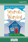 Image for What to Do When You&#39;re Scared &amp; Worried : A Guide for Kids (16pt Large Print Edition)