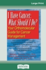 Image for I Have Cancer : What Should I Do? (16pt Large Print Edition)